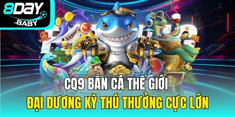 CQ9 Bắn Cá - Thế Giới Đại Dương Kỳ Thú Thưởng Cực Lớn