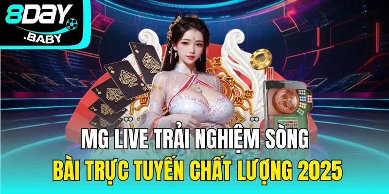 MG Live Trải Nghiệm Sòng Bài Trực Tuyến Chất Lượng 2025