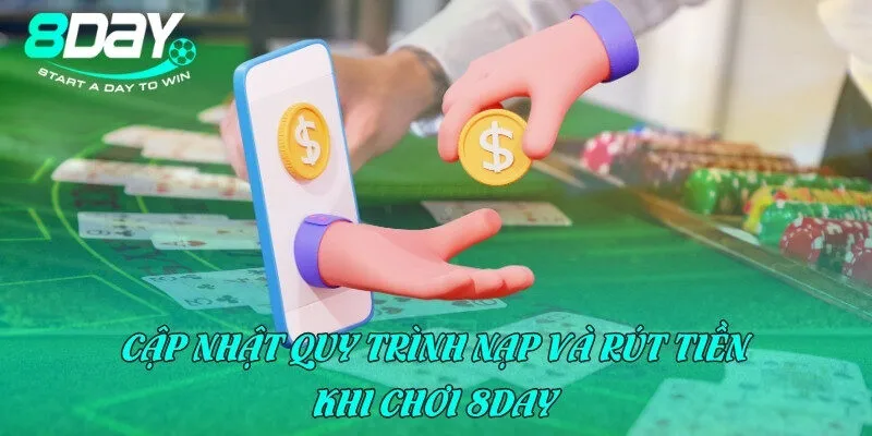 Cập nhật quy trình nạp và rút tiền khi chơi 8DAY